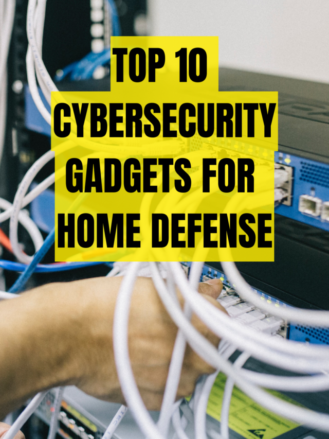 Top 10 Cybersecurity Gadgets for Home Defense